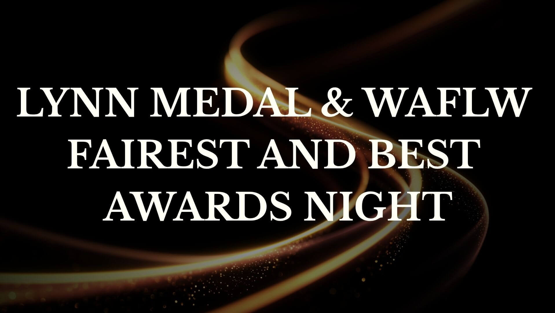 2026 Lynn Medal and WAFLW Fairest and Best Awards Night 2026 Lynn Medal and WAFLW Fairest and Best Awards Night
